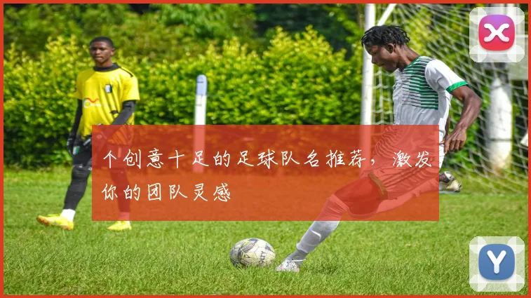 个创意十足的足球队名推荐，激发你的团队灵感