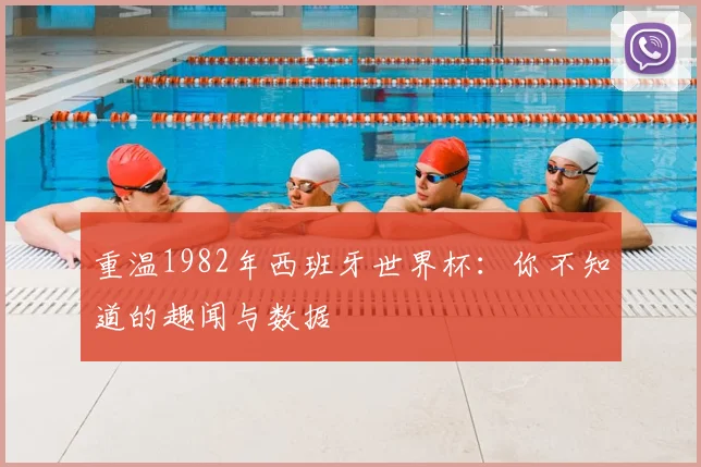 重温1982年西班牙世界杯：你不知道的趣闻与数据