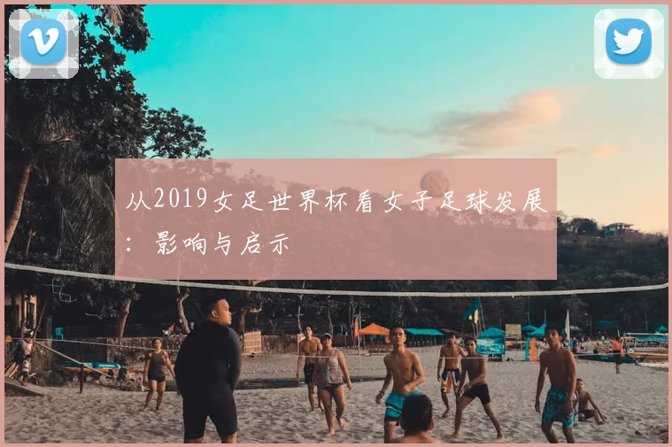从2019女足世界杯看女子足球发展:影响与启示