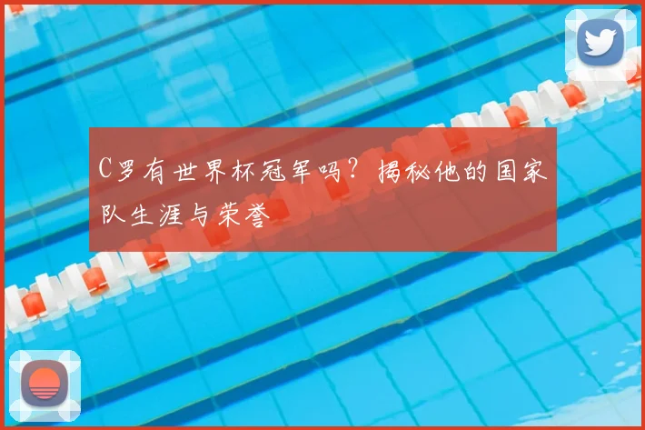 C罗有世界杯冠军吗？揭秘他的国家队生涯与荣誉