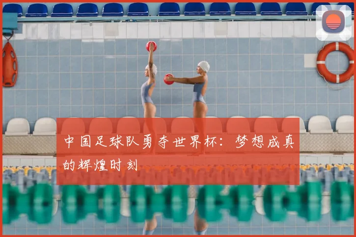 中国足球队勇夺世界杯：梦想成真的辉煌时刻
